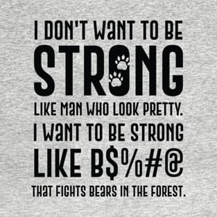 I Don't Want To Be Strong Like Men Who Look Pretty T-Shirt